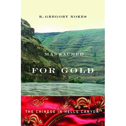 Massacred for Gold: The Chinese in Hells Canyon - Paperback