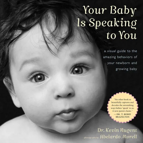 Your Baby Is Speaking to You: A Visual Guide to the Amazing Behaviors of Your Newborn and Growing Baby - Hardcover