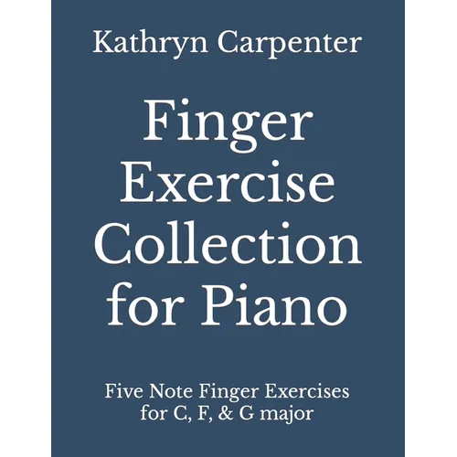 Finger Exercise Collection for Piano: Five note finger exercises for C, F, & G major - Paperback