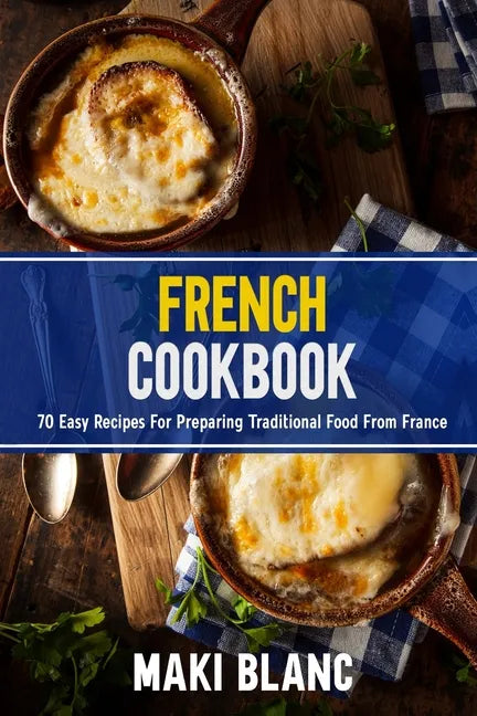 French Cookbook: 70 Easy Recipes For Preparing Traditional Food From France - Paperback