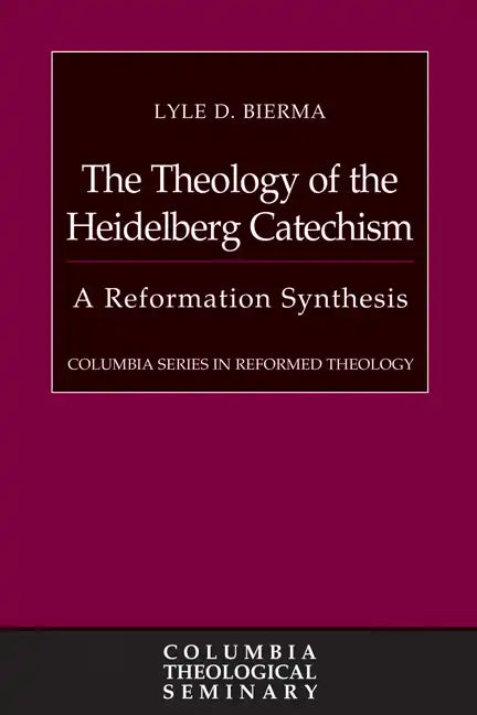 The Theology of the Heidelberg Catechism: A Reformation Synthesis - Hardcover