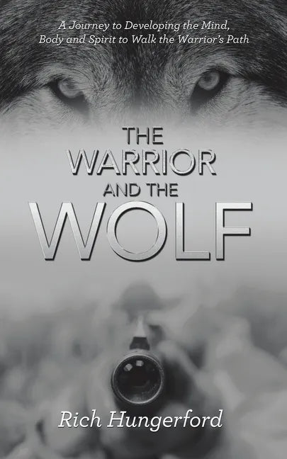 The Warrior and the Wolf: A Journey to Developing the Mind, Body and Spirit to Walk the Warrior's Path - Paperback