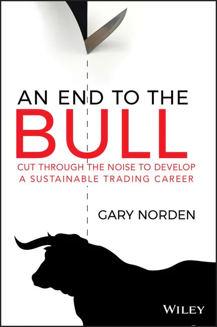 An End to the Bull: Cut Through the Noise to Develop a Sustainable Trading Career - Paperback