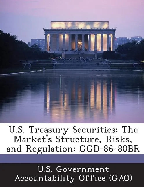 U.S. Treasury Securities: The Market's Structure, Risks, and Regulation: Ggd-86-80br - Paperback