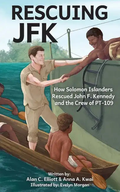 Rescuing JFK: How Solomon Islanders Rescued John F Kennedy and the Crew of PT-109 - Hardcover