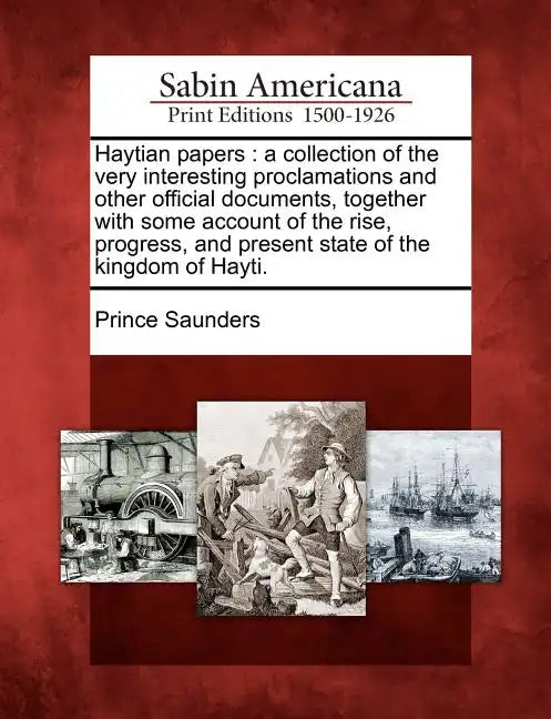 Haytian Papers: A Collection of the Very Interesting Proclamations and Other Official Documents, Together with Some Account of the Ris - Paperback