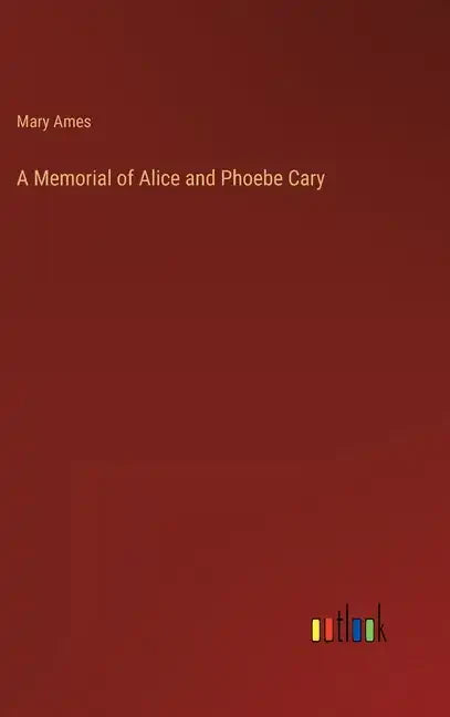 A Memorial of Alice and Phoebe Cary - Hardcover