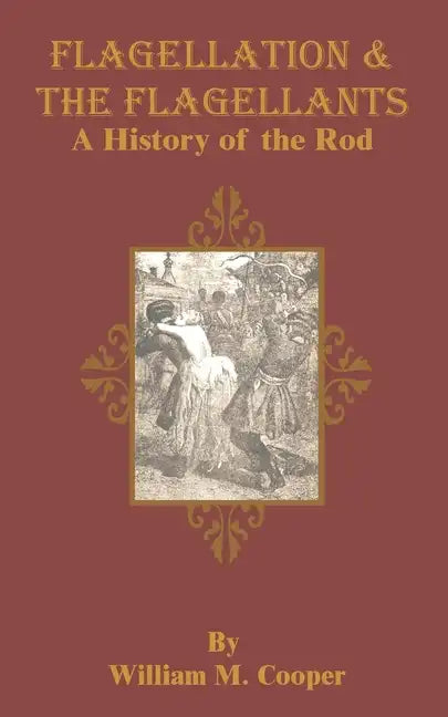 Flagellation & the Flagellants: A History of the Rod - Paperback