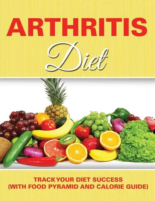Arthritis Diet: Track Your Diet Success (with Food Pyramid and Calorie Guide) - Paperback
