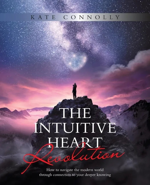 The Intuitive Heart Revolution: How to Navigate the Modern World Through Connection to Your Deeper Knowing - Paperback