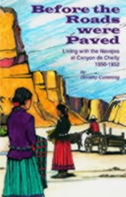 Before the Roads Were Paved: Living with the Navajos at Canyon De Chelly (1950-1952) - Paperback