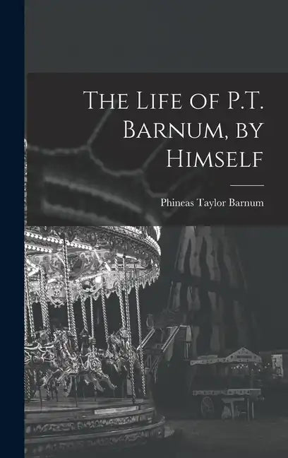 The Life of P.T. Barnum, by Himself - Hardcover