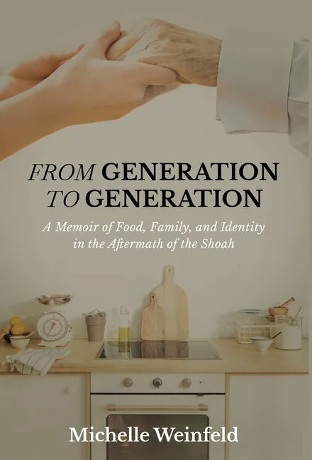 From Generation to Generation: A Memoir of Food, Family, and Identity in the Aftermath of the Shoah - Hardcover