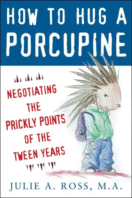 How to Hug a Porcupine: Negotiating the Prickly Points of the Tween Years - Paperback
