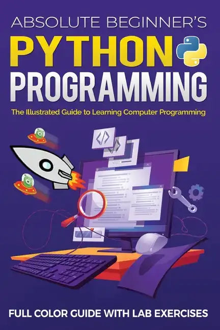 Absolute Beginner's Python Programming Full Color Guide with Lab Exercises: The Illustrated Guide to Learning Computer Programming - Paperback