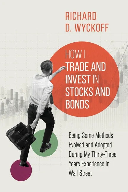 How I Trade and Invest in Stocks and Bonds: Being Some Methods Evolved and Adopted During My Thirty-Three Years Experience in Wall Street - Paperback