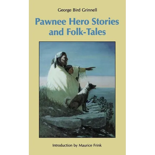 Pawnee Hero Stories and Folk-Tales: With Notes on the Origin, Customs and Characters of the Pawnee People - Paperback