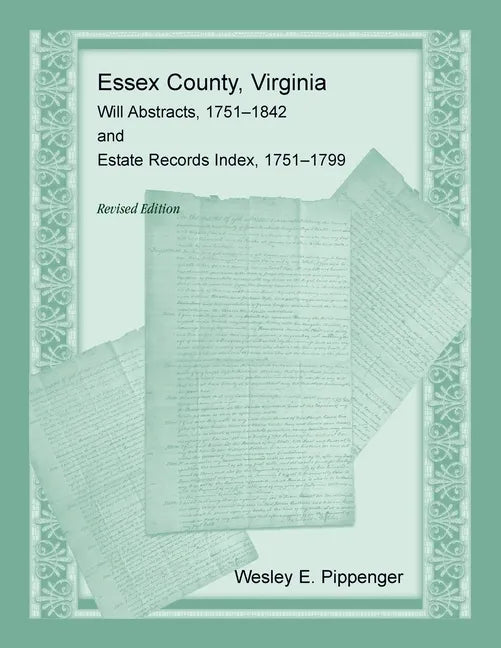 Essex County, Virginia Will Abstracts, 1751-1842 and Estate Records Index, 1751-1799, Revised Edition - Paperback