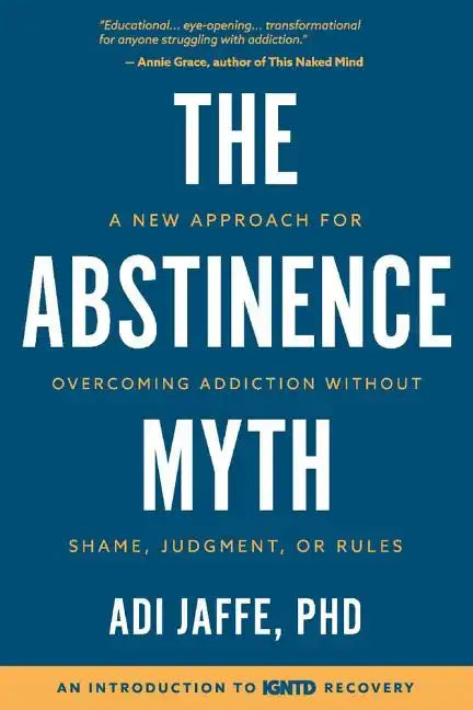 The Abstinence Myth: A New Approach For Overcoming Addiction Without Shame, Judgment, Or Rules - Paperback