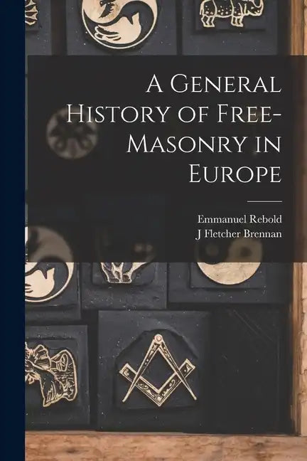 A General History of Free-masonry in Europe - Paperback