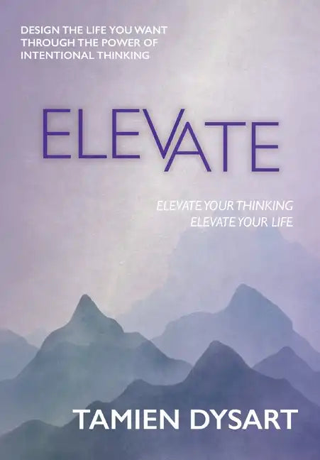 Elevate: Design the Life You Want through the Power of Intentional Thinking - Hardcover
