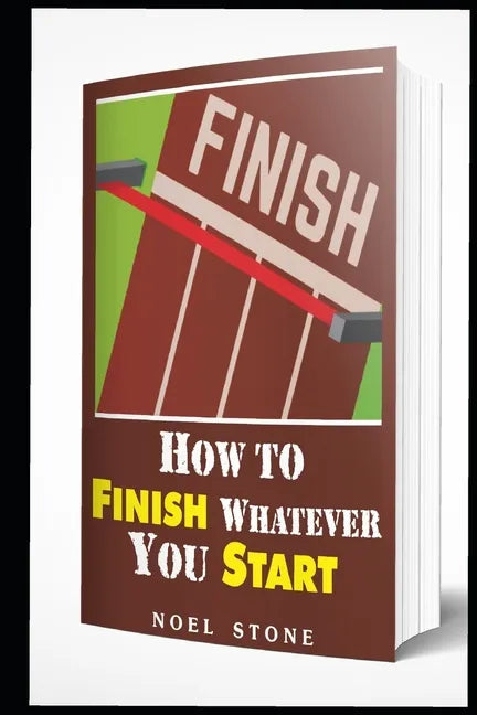 How To Finish Whatever You Start: Conquering Obstacles - Paperback