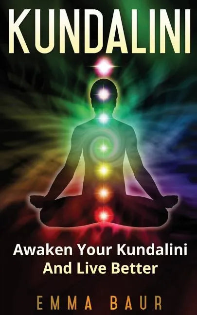 Kundalini: Awaken Your Kundalini And Live Better - Paperback