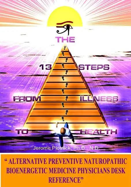 The 13 Steps From Illness To Health: Alternative Medicine Naturopathic Bioenergetic Physician's Desk Reference - Paperback