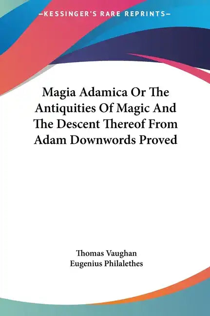 Magia Adamica or the Antiquities of Magic and the Descent Thereof from Adam Downwords Proved - Hardcover