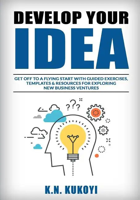 Develop Your Idea!: Get off to a flying start with your startup. Guided exercises, templates & resources for exploring new business ventur - Paperback