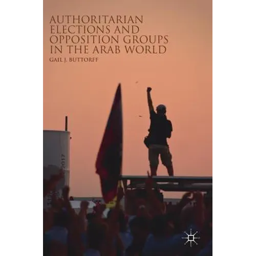 Authoritarian Elections and Opposition Groups in the Arab World - Hardcover