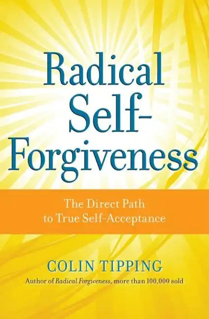 Radical Self-Forgiveness: The Direct Path to True Self-Acceptance - Paperback
