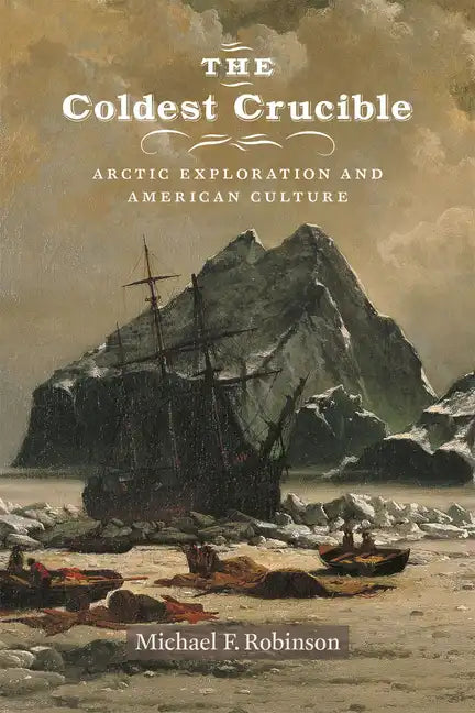 The Coldest Crucible: Arctic Exploration and American Culture - Paperback