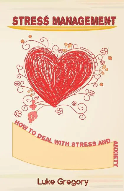 Stress Management: How to Deal with Stress and Anxiety. Coping with Difficult People and Moments in Life - Paperback
