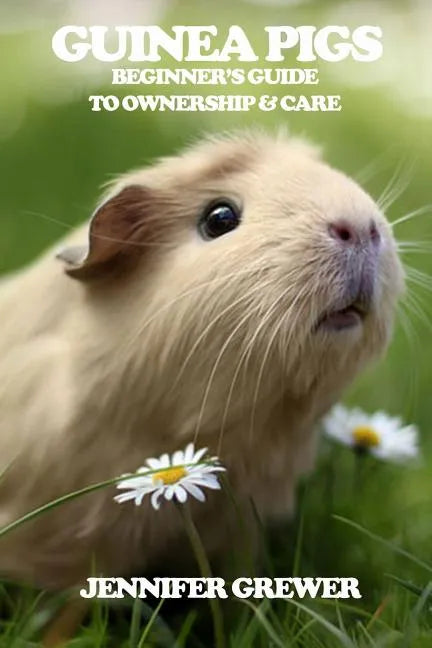 Guinea Pigs: Beginner's Guide to Ownership & Care - Paperback