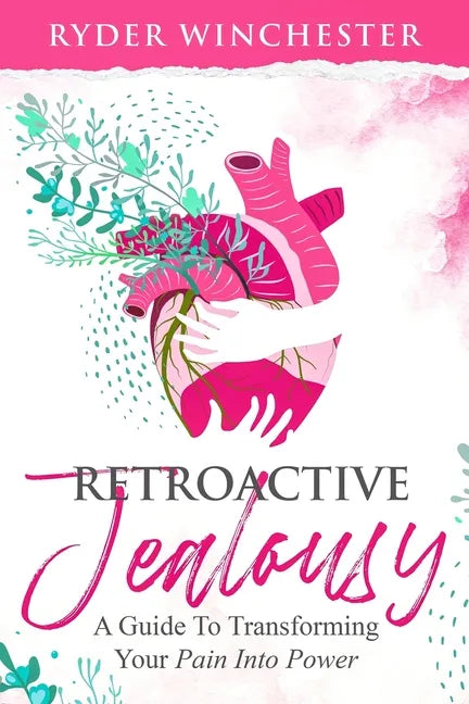Retroactive Jealousy: A Guide To Transforming Your Pain Into Power - Paperback
