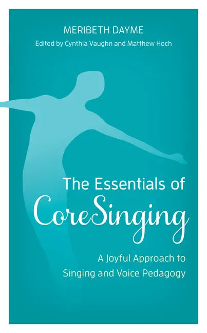The Essentials of CoreSinging: A Joyful Approach to Singing and Voice Pedagogy - Paperback