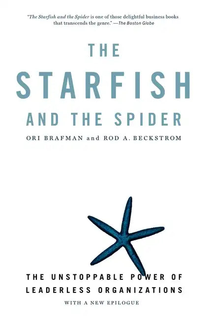The Starfish and the Spider: The Unstoppable Power of Leaderless Organizations - Paperback