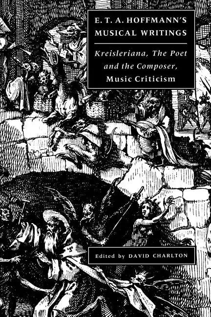 E. T. A. Hoffmann's Musical Writings: Kreisleriana; The Poet and the Composer; Music Criticism - Paperback