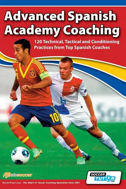 Advanced Spanish Academy Coaching - 120 Technical, Tactical and Conditioning Practices from Top Spanish Coaches - Paperback
