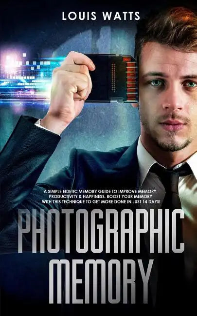 Photographic Memory: A Simple Eidetic Memory Guide to Improve Memory, Productivity, and Happiness. Boost Your Memory with This Technique to - Paperback