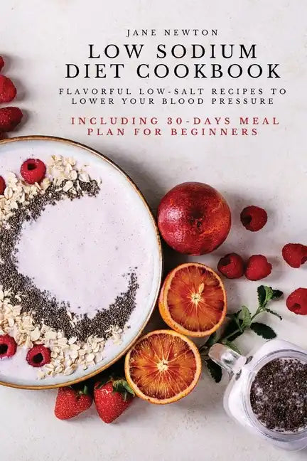 Low Sodium Diet Cookbook: Flavorful Low-Salt Recipes to Lower Your Blood Pressure. Including 30-Days Meal Plan for Beginners. - Paperback