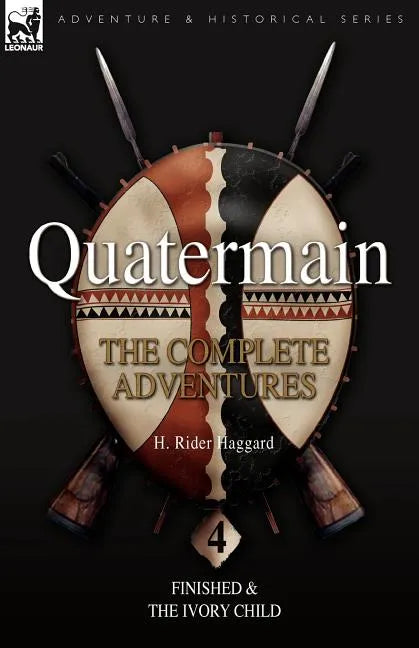 Quatermain: the Complete Adventures: 4-Finished & The Ivory Child - Paperback