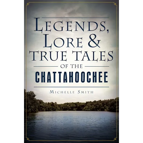 Legends, Lore & True Tales of the Chattahoochee - Paperback