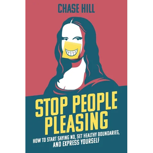 Stop People Pleasing: How to Start Saying No, Set Healthy Boundaries, and Express Yourself - Paperback