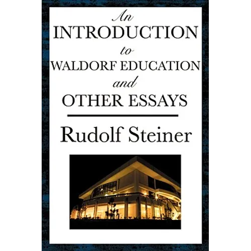 An Introduction to Waldorf Education and Other Essays: Essays on Education, Society, the Soul, Karma, and Spiritual Knowledge - Paperback