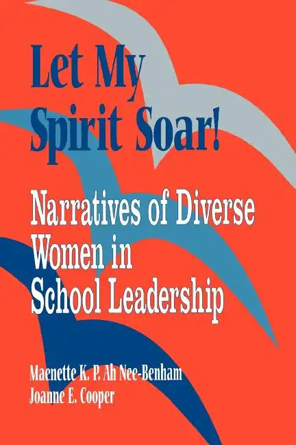 Let My Spirit Soar!: Narratives of Diverse Women in School Leadership - Paperback