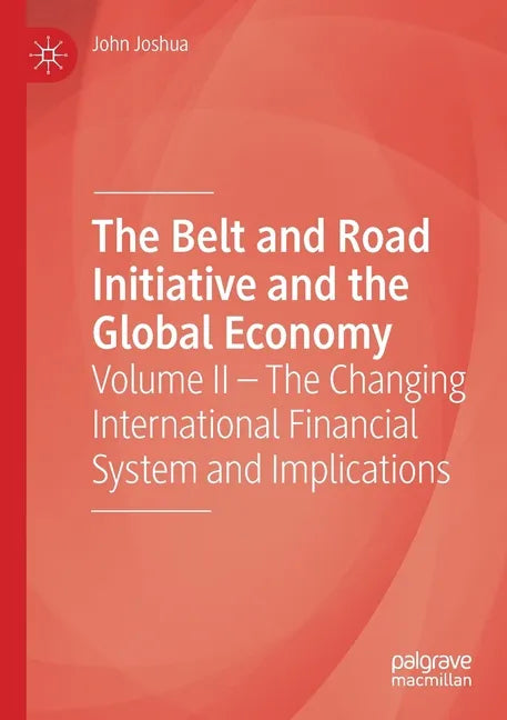 The Belt and Road Initiative and the Global Economy: Volume II - The Changing International Financial System and Implications - Paperback