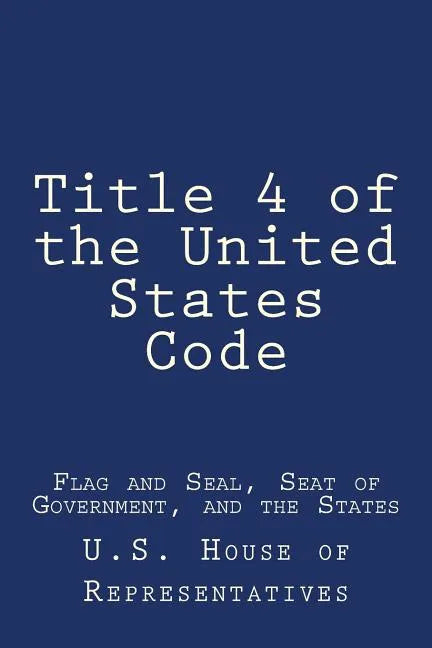 Title 4 of the United States Code: Flag and Seal, Seat of Government, and the States - Paperback