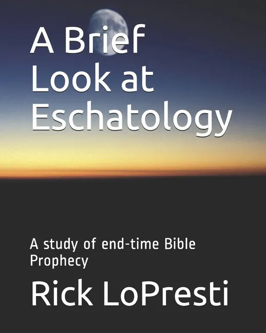 A Brief Look at Eschatology: A study of end-time Bible Prophecy - Paperback